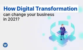 How Can Digital Transformation Change Your Business In 2021?