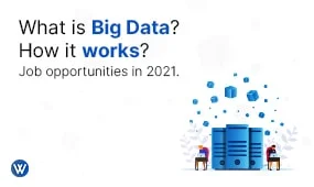 What is Big Data? How does it work? Job opportunities in 2021