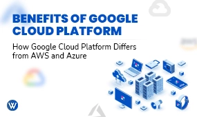 Benefits of Google Cloud Platform: How GCP Differs from AWS and Azure